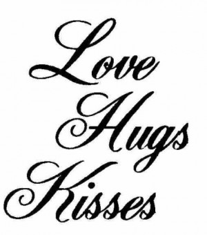 love hugs kisses.