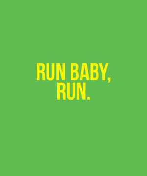 Run baby, run.