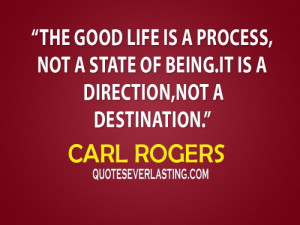 ... state of being. It is a direction, not a destination. – Carl Rogers