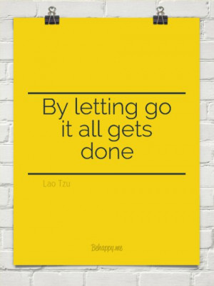 Let go - it all gets done by Lao Tzu #58619