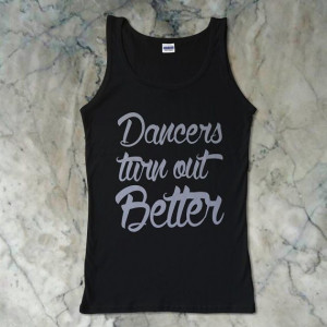 Dancers Turn Out Better Quotes Women's Tank Print Size by BLUOES, $18 ...