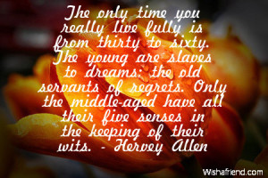 The only time you really live fully is from thirty to sixty. The young ...