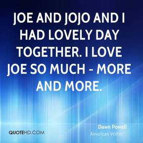 Dawn Powell - Joe and Jojo and I had lovely day together. I love Joe ...