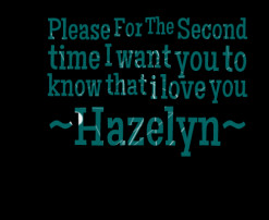 Please For The Second time I want you to know that i love you ~Hazelyn ...