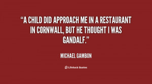 child did approach me in a restaurant in Cornwall, but he thought I ...