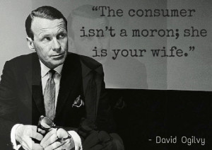 The consumer isn’t a moron; she is your wife.