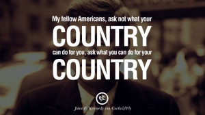 ... you, ask what you can do for your country. – John Fitzgerald Kennedy