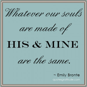 Whatever our souls are made of, his and mine are the same.
