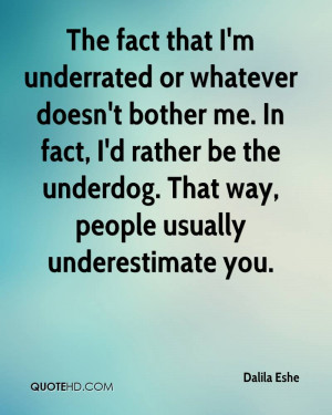 The fact that I'm underrated or whatever doesn't bother me. In fact, I ...