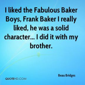 Beau Bridges - I liked the Fabulous Baker Boys, Frank Baker I really ...