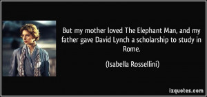 ... gave David Lynch a scholarship to study in Rome. - Isabella Rossellini