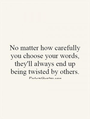 ... words, they'll always end up being twisted by others. Picture Quote #1