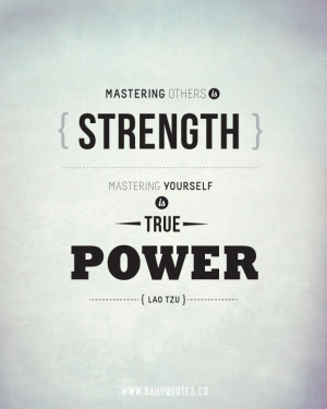 Mastering others is strength. Mastering yourself is true power.”