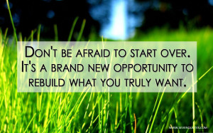... over. It’s a brand new opportunity to rebuild what you truly want