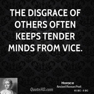 The disgrace of others often keeps tender minds from vice.