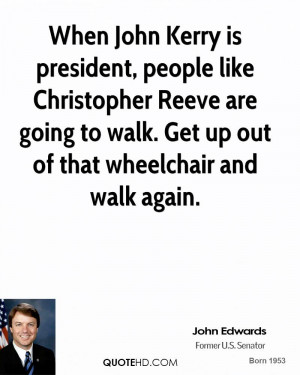 When John Kerry is president, people like Christopher Reeve are going ...