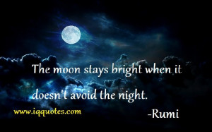 The moon stays bright when it doesn’t avoid the night..”