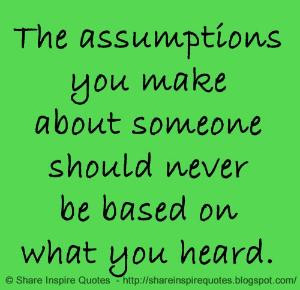 The assumptions you make about someone should never be based on what ...