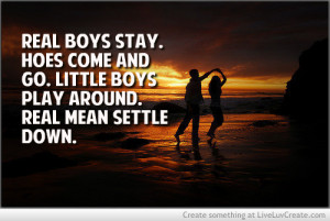 Real Boys Stay Hoes Come And Go Little Boys Play Around Real Mean ...