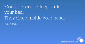 Monsters don't sleep under your bed. They sleep inside your head.