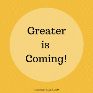 Greater is Coming! #inspiration