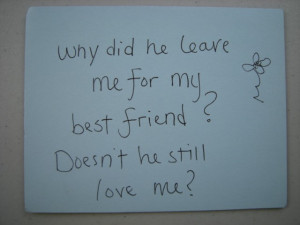 Why did he leave me for my best friend? Doesn't he still love me?