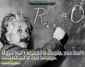 If you can’t explain it simply , you don’t understand it well ...
