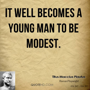 It well becomes a young man to be modest.