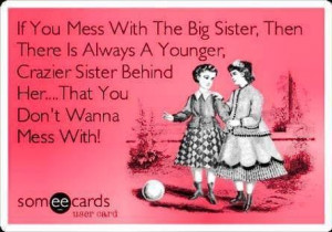 don't mess with my big sister | If you mess with the Big Sister, then ...