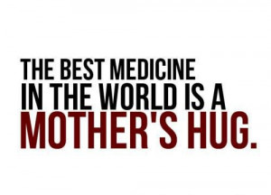 The-best-medicine-in-the-world-is-mothers-hug.jpg