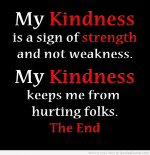 ... My Kindness Keeps Me From Hurting Folks The End - Strength Quote