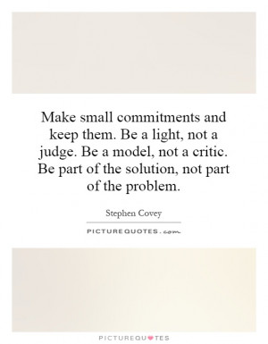 Make small commitments and keep them. Be a light, not a judge. Be a ...