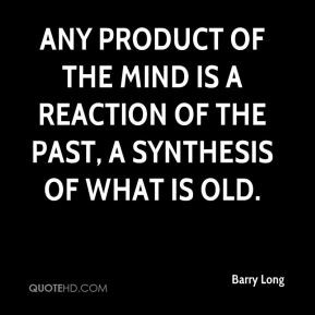 ... of the mind is a reaction of the past, a synthesis of what is old