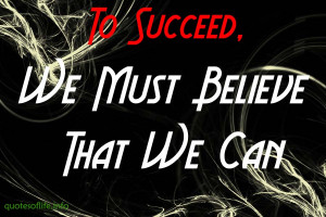 To-succeed-we-must-believe-that-we-can-motivational-and-inspirational ...