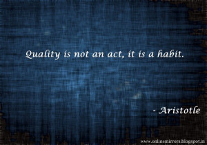 Top 35 Aristotle quotes - Quality is not an act, it is a habit ...