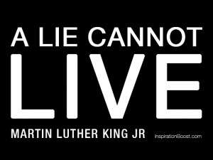 lie cannot live - Martin Luther Kind Jr.