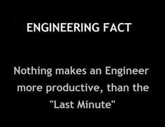 ... makes an Engineer more productive, than the 'Last Minute' ;) More