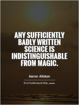 Any sufficiently badly written science is indistinguishable from magic ...