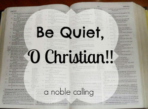 Be Quiet, O Christian!!