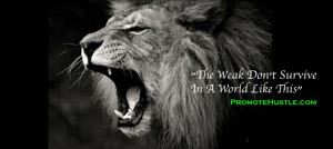 The weak don't survive in a world like this.