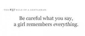 Be careful what you say, a girl remembers everything.