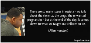 in society - we talk about the violence, the drugs, the unwanted ...