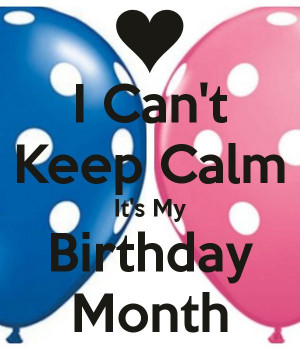 ... Can't Keep Calm It's My Birthday Month - KEEP CALM AND CARRY ON