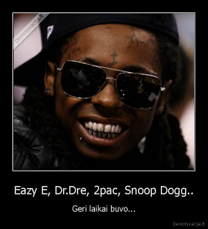 Eazy E, Dr.Dre, 2pac, Snoop Dogg.. - Geri laikai buvo...