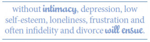 without intimacy, depression, low self-esteem, loneliness, frustration ...