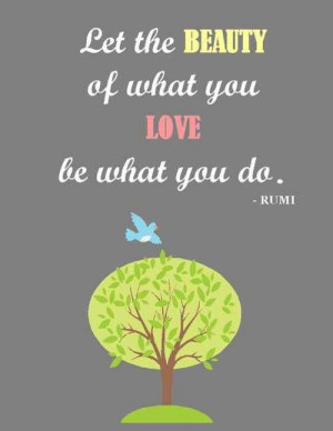 Let the Beauty of what you love be what you do.
