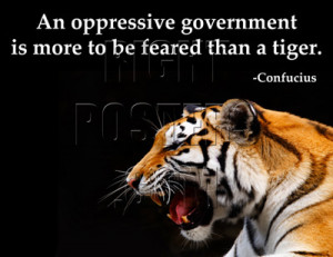 An oppressive government is more to be feared than a tiger.