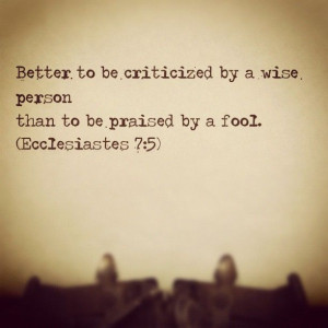 ... by a wise person than to be praised by a fool