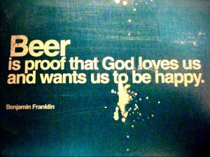 Beer is living proof that God loves us and wants us to be happy ...