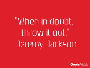 jeremy jackson quotes when in doubt throw it out jeremy jackson